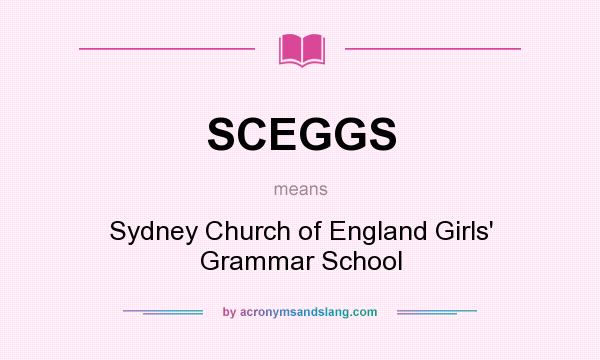 What does SCEGGS mean? It stands for Sydney Church of England Girls` Grammar School
