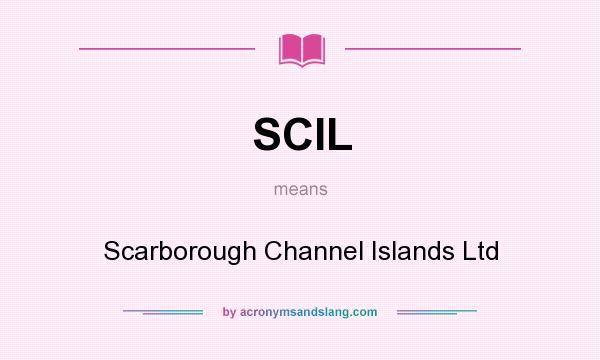 What does SCIL mean? It stands for Scarborough Channel Islands Ltd