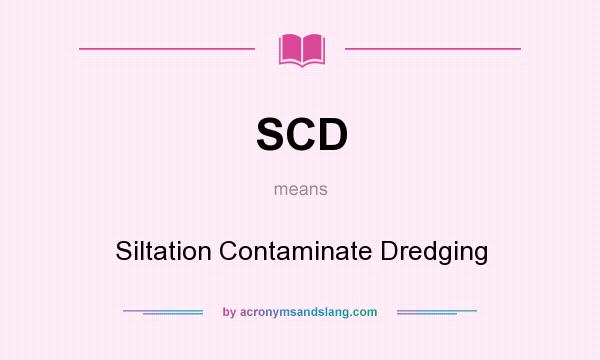 What does SCD mean? It stands for Siltation Contaminate Dredging