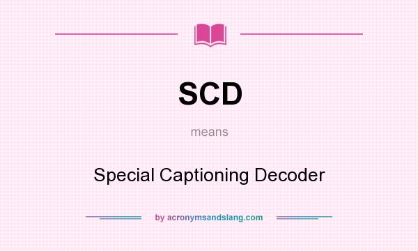 What does SCD mean? It stands for Special Captioning Decoder