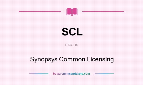 What does SCL mean? It stands for Synopsys Common Licensing