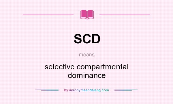 What does SCD mean? It stands for selective compartmental dominance