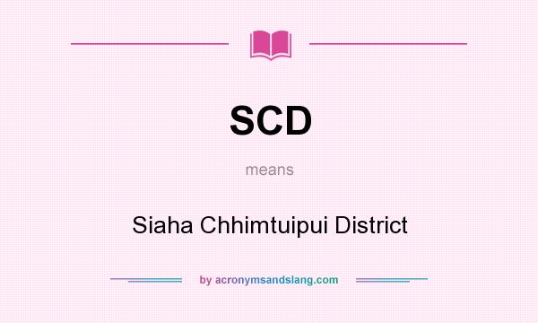 What does SCD mean? It stands for Siaha Chhimtuipui District