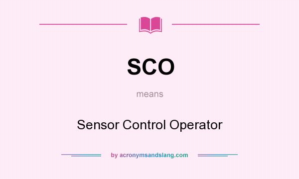 What does SCO mean? It stands for Sensor Control Operator