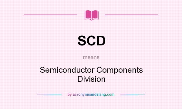 What does SCD mean? It stands for Semiconductor Components Division