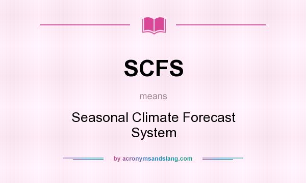 What does SCFS mean? It stands for Seasonal Climate Forecast System