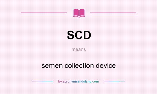 What does SCD mean? It stands for semen collection device