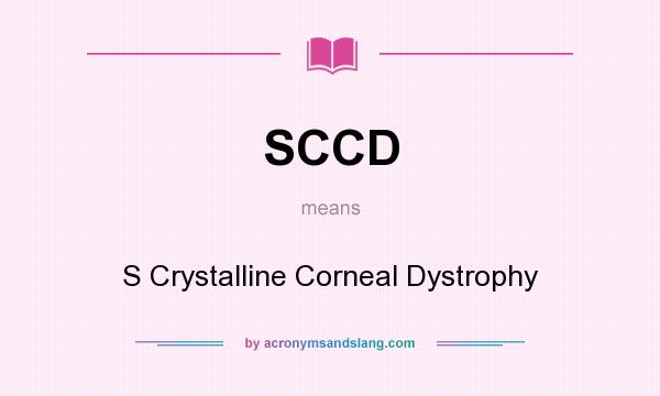 What does SCCD mean? It stands for S Crystalline Corneal Dystrophy
