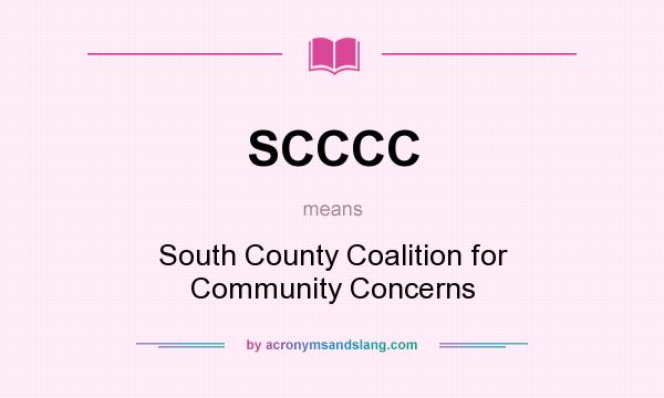 What does SCCCC mean? It stands for South County Coalition for Community Concerns