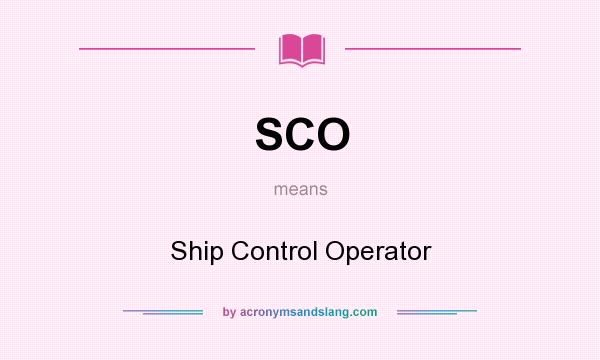 What does SCO mean? It stands for Ship Control Operator