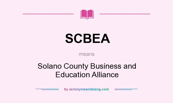 What does SCBEA mean? It stands for Solano County Business and Education Alliance