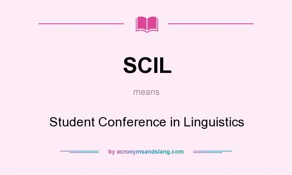 What does SCIL mean? It stands for Student Conference in Linguistics