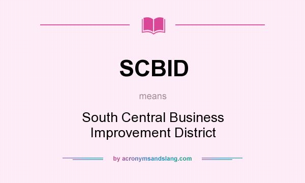 What does SCBID mean? It stands for South Central Business Improvement District