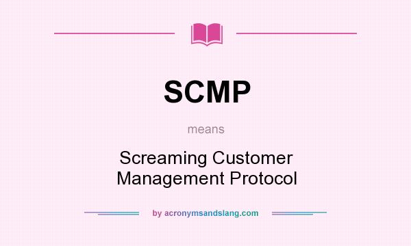 What does SCMP mean? It stands for Screaming Customer Management Protocol