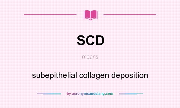 What does SCD mean? It stands for subepithelial collagen deposition