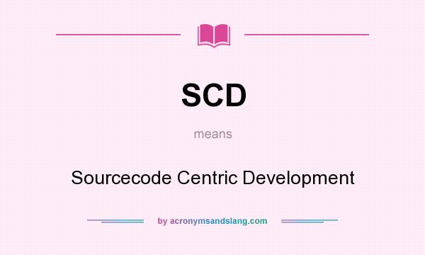 What does SCD mean? It stands for Sourcecode Centric Development