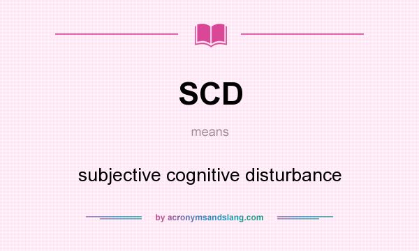 What does SCD mean? It stands for subjective cognitive disturbance