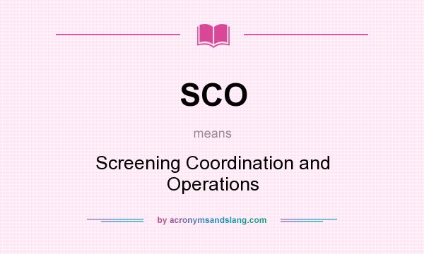 What does SCO mean? It stands for Screening Coordination and Operations