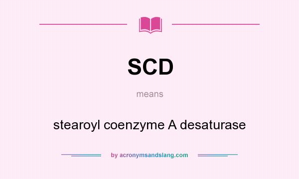 What does SCD mean? It stands for stearoyl coenzyme A desaturase