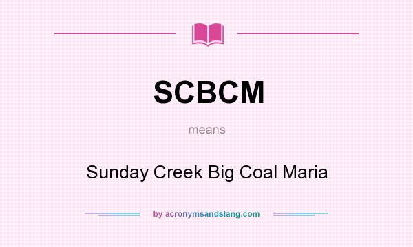 What does SCBCM mean? It stands for Sunday Creek Big Coal Maria