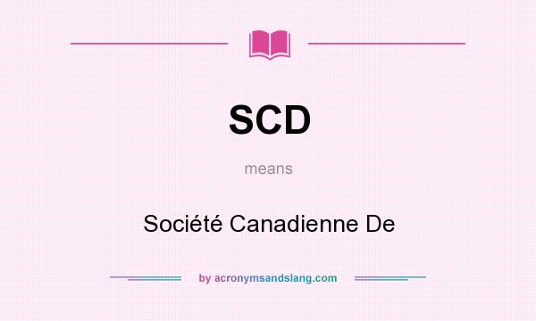 What does SCD mean? It stands for Société Canadienne De