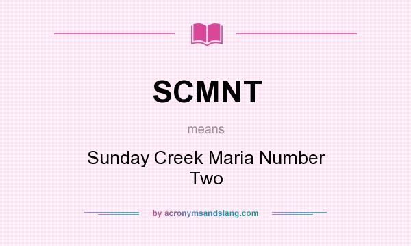 What does SCMNT mean? It stands for Sunday Creek Maria Number Two