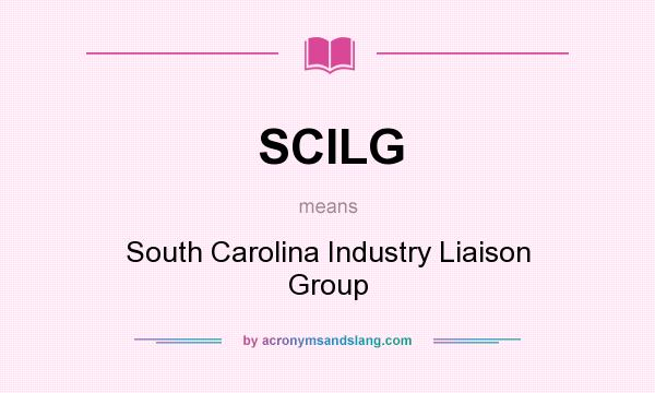 What does SCILG mean? It stands for South Carolina Industry Liaison Group
