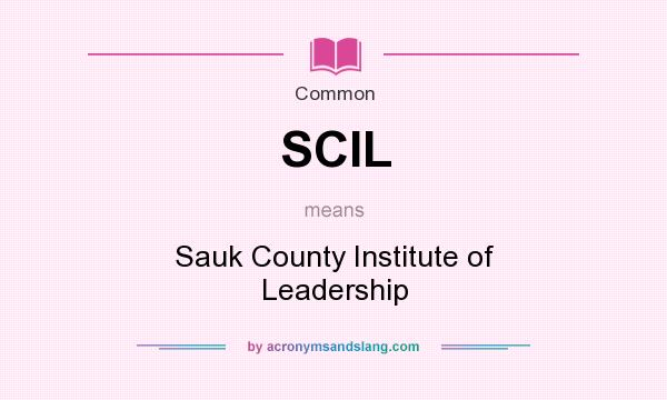 What does SCIL mean? It stands for Sauk County Institute of Leadership