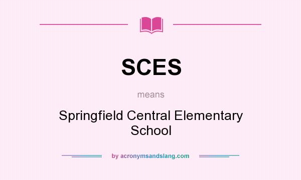 What does SCES mean? It stands for Springfield Central Elementary School