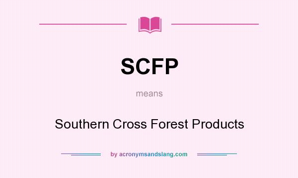 What does SCFP mean? It stands for Southern Cross Forest Products