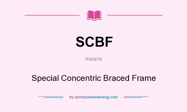 What does SCBF mean? It stands for Special Concentric Braced Frame