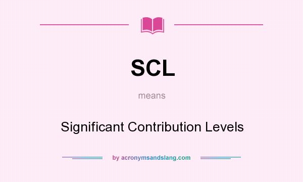What does SCL mean? It stands for Significant Contribution Levels