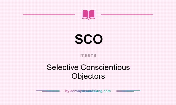 What does SCO mean? It stands for Selective Conscientious Objectors