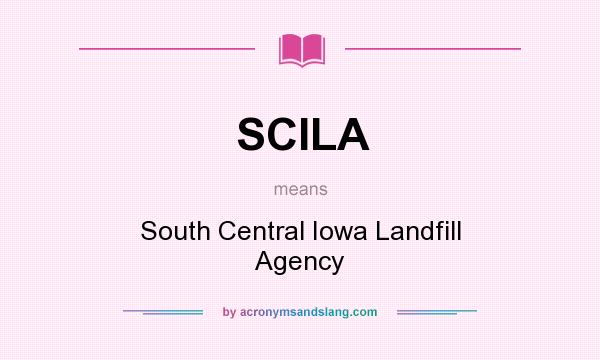 What does SCILA mean? It stands for South Central Iowa Landfill Agency
