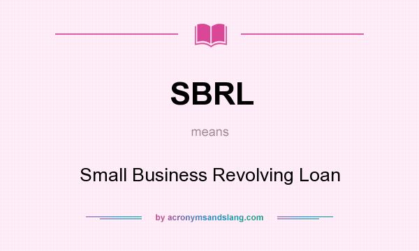 What does SBRL mean? It stands for Small Business Revolving Loan
