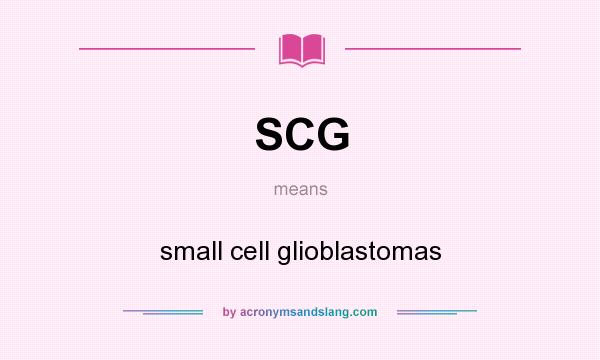 What does SCG mean? It stands for small cell glioblastomas