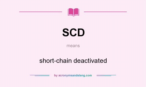 What does SCD mean? It stands for short-chain deactivated