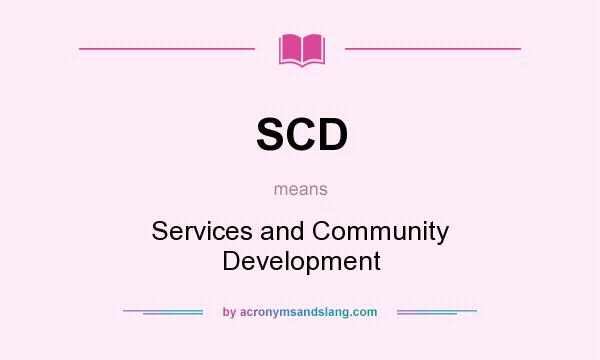 What does SCD mean? It stands for Services and Community Development