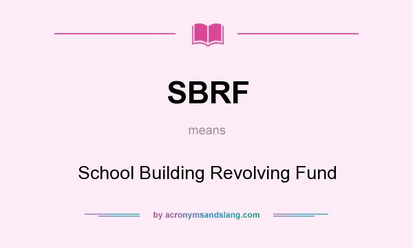 What does SBRF mean? It stands for School Building Revolving Fund