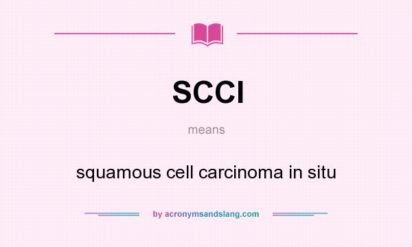 What does SCCI mean? It stands for squamous cell carcinoma in situ