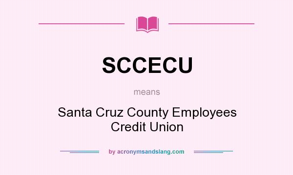 What does SCCECU mean? It stands for Santa Cruz County Employees Credit Union