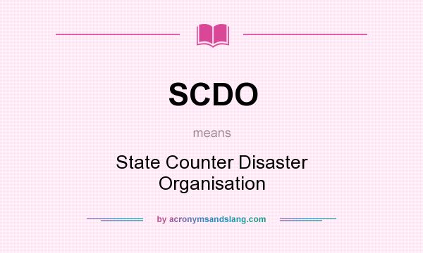 What does SCDO mean? It stands for State Counter Disaster Organisation