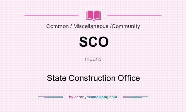 What does SCO mean? It stands for State Construction Office