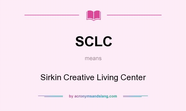 What does SCLC mean? It stands for Sirkin Creative Living Center