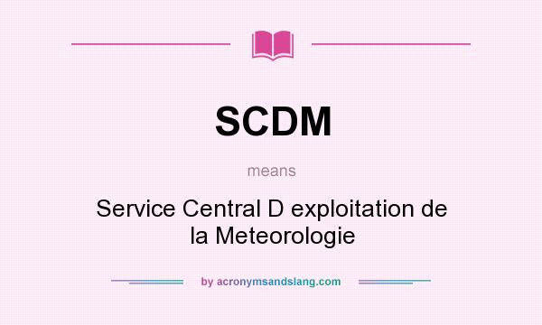 What does SCDM mean? It stands for Service Central D exploitation de la Meteorologie