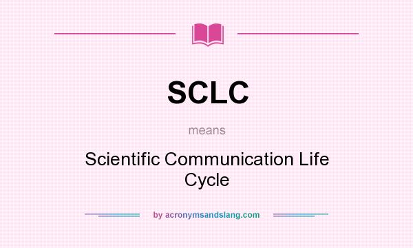 What does SCLC mean? It stands for Scientific Communication Life Cycle