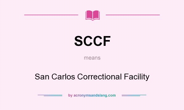 What does SCCF mean? It stands for San Carlos Correctional Facility