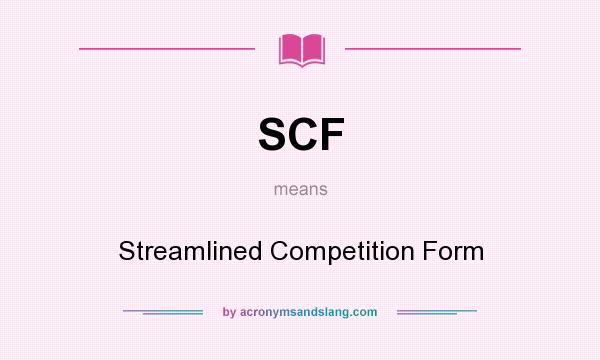 What does SCF mean? It stands for Streamlined Competition Form