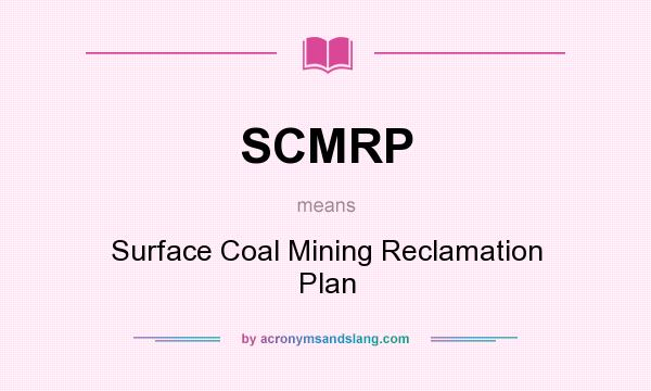 What does SCMRP mean? It stands for Surface Coal Mining Reclamation Plan