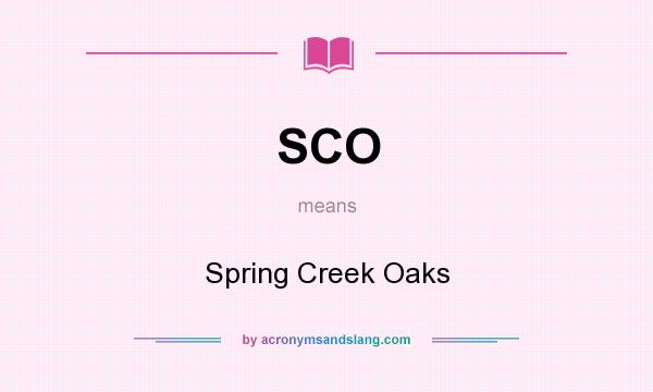 What does SCO mean? It stands for Spring Creek Oaks